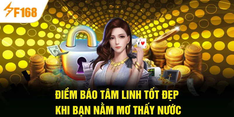 Điềm báo tâm linh tốt đẹp khi bạn nằm mơ thấy nước