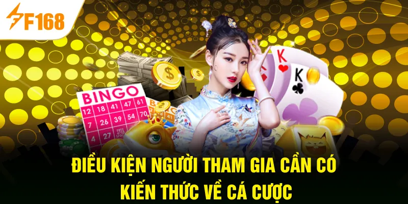 Điều kiện người tham gia cần có kiến thức về cá cược