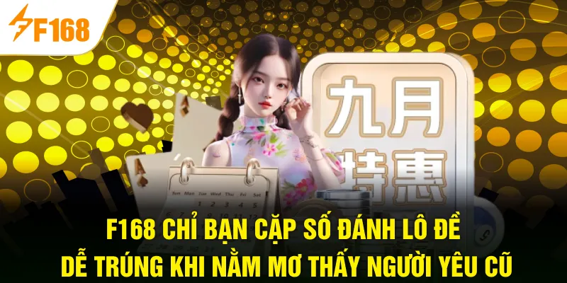 F168 chỉ bạn cặp số đánh lô đề dễ trúng khi nằm mơ thấy người yêu cũ