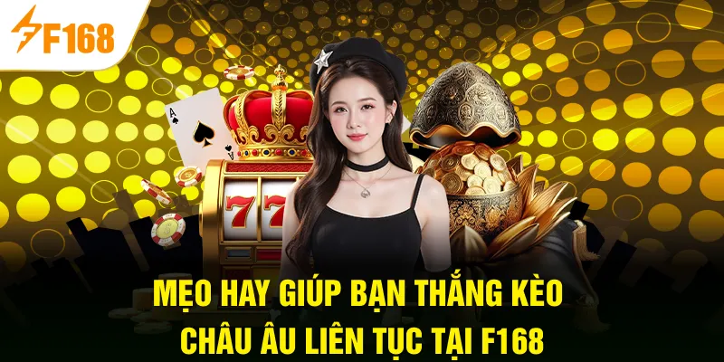 Mẹo hay giúp bạn thắng kèo Châu Âu liên tục tại F168