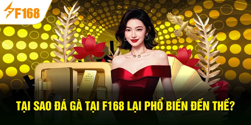 Tại sao đá gà tại F168 lại phổ biến đến thế