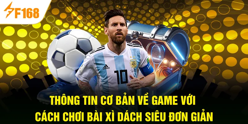 Thông tin cơ bản về game với ​​cách chơi bài Xì Dách siêu đơn giản