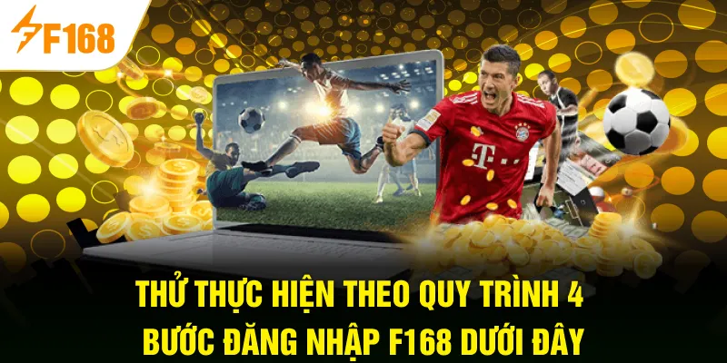 Thử thực hiện theo quy trình 4 bước đăng nhập F168 dưới đây