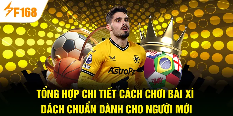 Tổng hợp chi tiết ​​cách chơi bài Xì Dách chuẩn dành cho người mới