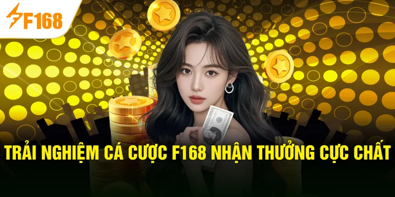 Trải nghiệm cá cược F168 nhận thưởng cực chất