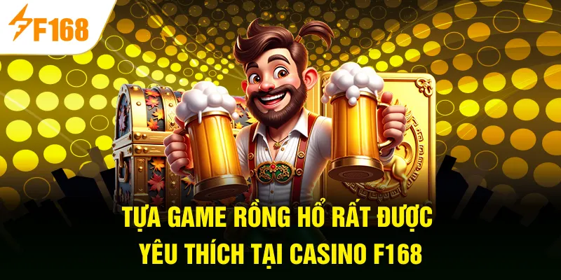 Tựa game rồng hổ rất được yêu thích tại casino F168