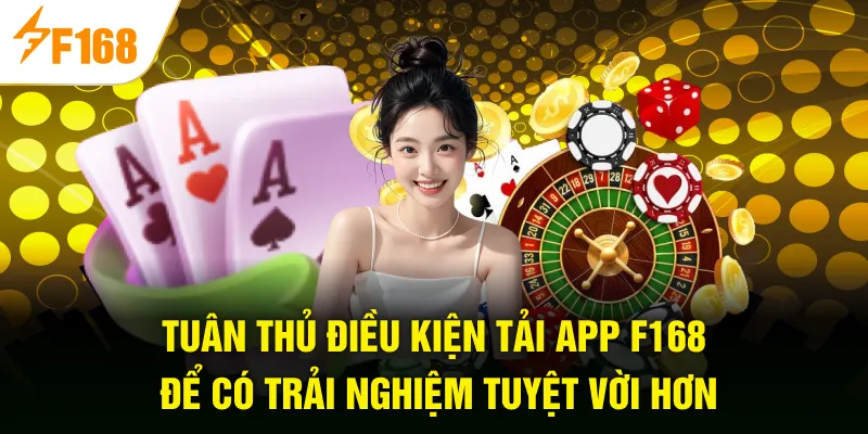 Tuân thủ điều kiện tải app F168 để có trải nghiệm tuyệt vời hơn