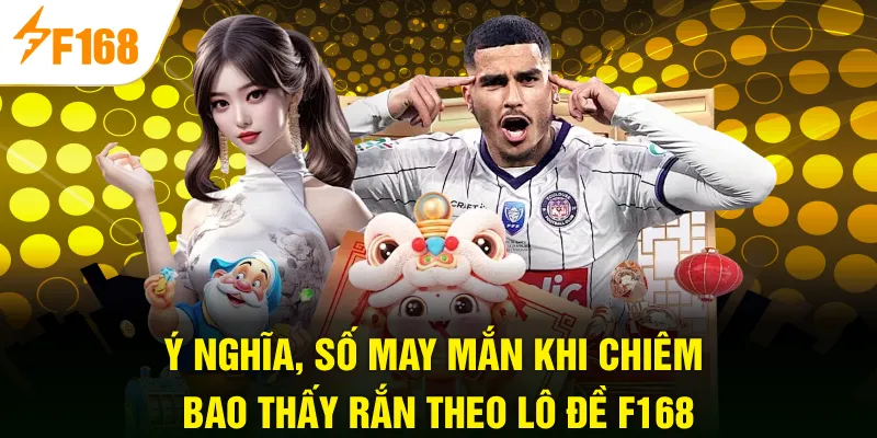 Ý nghĩa, số may mắn khi chiêm bao thấy rắn theo lô đề F168